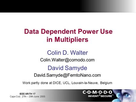 IEEE ARITH 17 Cape Cod, 27th – 29th June 2005 Data Dependent Power Use in Multipliers Colin D. Walter David Samyde