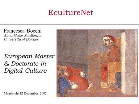 EcultureNet Francesca Bocchi Alma Mater Studiorum University of Bologna European Master & Doctorate in Digital Culture Maastricht 12 December 2002.