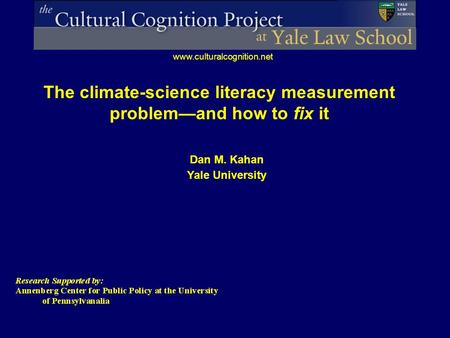 Www.culturalcognition.net The climate-science literacy measurement problem—and how to fix it Dan M. Kahan Yale University.