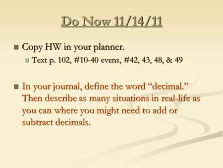 Do Now 11/14/11 Copy HW in your planner. Copy HW in your planner. Text p. 102, #10-40 evens, #42, 43, 48, & 49 Text p. 102, #10-40 evens, #42, 43, 48,