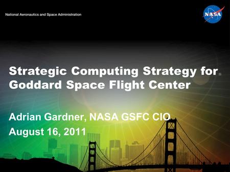 Adrian Gardner, NASA GSFC CIO August 16, 2011 Strategic Computing Strategy for Goddard Space Flight Center.