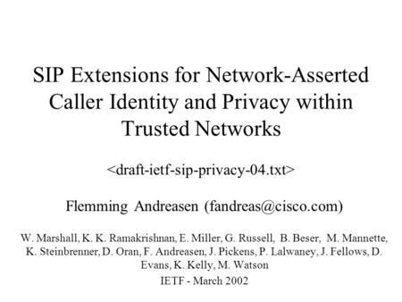 SIP Extensions for Network-Asserted Caller Identity and Privacy within Trusted Networks Flemming Andreasen W. Marshall, K. K. Ramakrishnan,