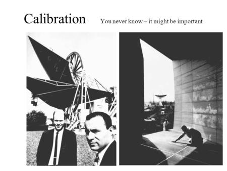 Calibration You never know – it might be important.