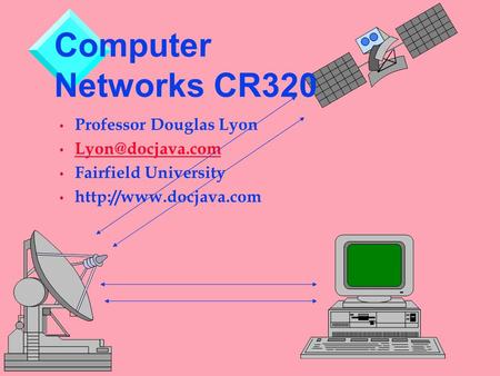 Professor Douglas Lyon Fairfield University  Computer Networks CR320.