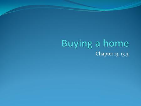 Chapter 13, 13.3. Cost of ownership Mortgage payment (monthly) Property taxes (monthly) Closing costs (one time cost) Points (included in above cost,