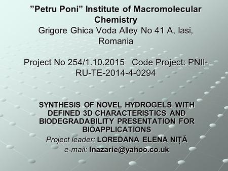 ”Petru Poni” Institute of Macromolecular Chemistry Grigore Ghica Voda Alley No 41 A, Iasi, Romania Project No 254/1.10.2015 Code Project: PNII- RU-TE-2014-4-0294.