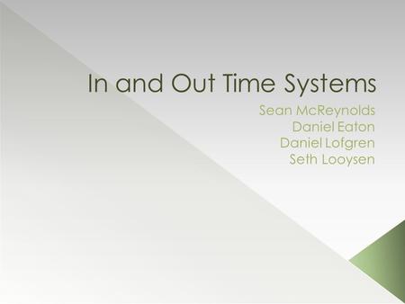 In and Out Time Systems Sean McReynolds Daniel Eaton Daniel Lofgren Seth Looysen.