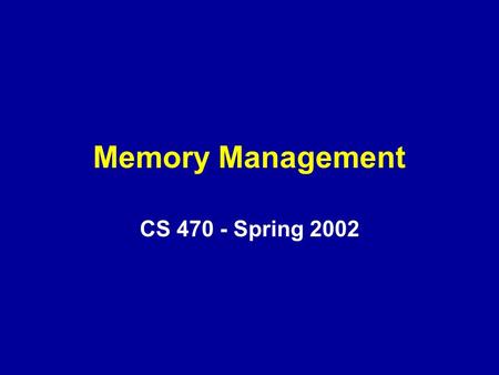 Memory Management CS 470 - Spring 2002. Overview Partitioning, Segmentation, and Paging External versus Internal Fragmentation Logical to Physical Address.