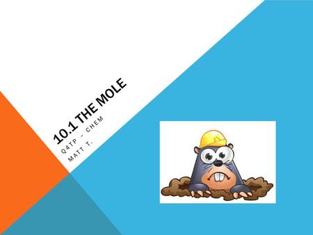 10.1 THE MOLE Q4TP – CHEM MATT T.. THE MOLE: A MEASUREMENT OF MATTER What are three methods for measuring the amount of something? How is Avogadro’s number.