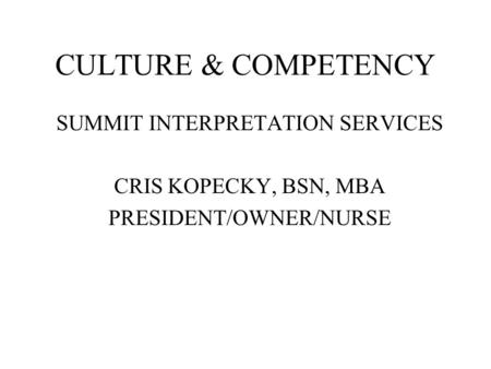 CULTURE & COMPETENCY SUMMIT INTERPRETATION SERVICES CRIS KOPECKY, BSN, MBA PRESIDENT/OWNER/NURSE.