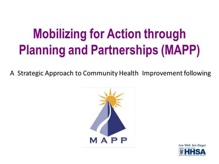 Mobilizing for Action through Planning and Partnerships (MAPP) A Strategic Approach to Community Health Improvement following.