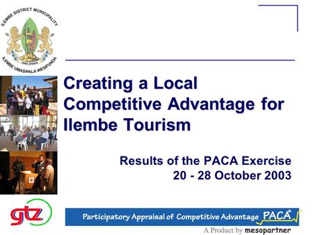 Creating a Local Competitive Advantage for Ilembe Tourism Results of the PACA Exercise 20 - 28 October 2003.