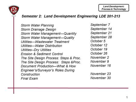 1 Land Development: Process & Technology Storm Water Planning Storm Drainage Design Storm Water Management—Quantity Storm Water Management—Quality Utilities—Wastewater.