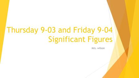 Thursday 9-03 and Friday 9-04 Significant Figures Mrs. wilson.