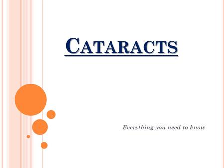 C ATARACTS Everything you need to know. W HAT IS A CATARACT ? A cataract is a natural clouding of the lens in your eye. The lens sits directly behind.