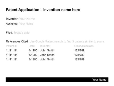 Patent Application – Invention name here Inventor: Your Name Assignee: Your Name Filed: Today’s date References Cited: Use Google Patent search to find.