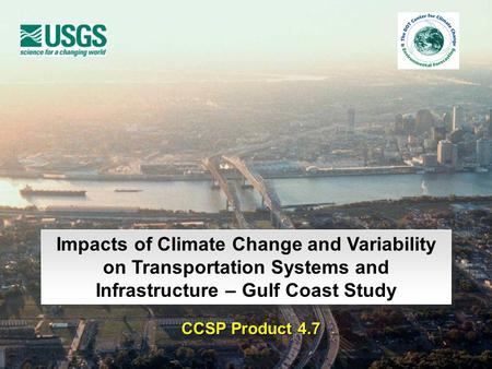 Impacts of Climate Change and Variability on Transportation Systems and Infrastructure – Gulf Coast Study CCSP Product 4.7.