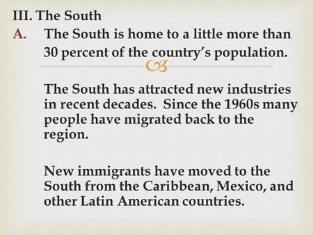  III. The South A. The South is home to a little more than 30 percent of the country’s population. The South has attracted new industries in recent decades.