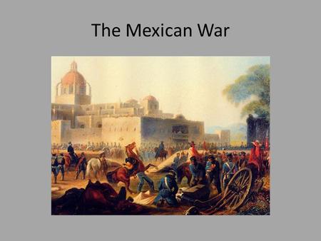 The Mexican War. Disputed Southern border Land between Texas and Mexico that was claimed by both countries. When Texas was annexed by the United States.