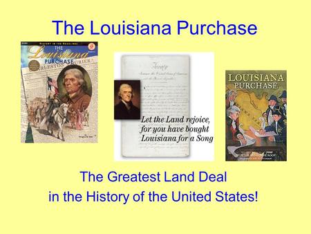 The Greatest Land Deal in the History of the United States! The Louisiana Purchase.