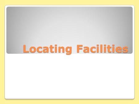 Locating Facilities. Importance of Location Location Decisions Facilities Location finds the best geographic locations for the different elements in.