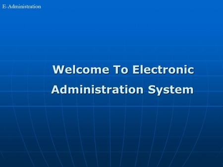 E-Administration Welcome To Electronic Welcome To Electronic Administration System Administration System.