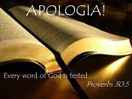 Every word of God is tested… Proverbs 30:5.  Meaning of Apologia  Jesus: A Fact Of History  Eyewitness testimony  Claims of Jesus  Titles of Jesus.