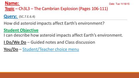 Name: Date: Tue 11/18/15 Topic – Ch3L3 – The Cambrian Explosion (Pages 106-111) Query: (SC.7.E.6.4) How did asteroid impacts affect Earth’s environment?