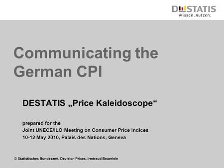 © Statistisches Bundesamt, Devision Prices, Irmtraud Beuerlein Communicating the German CPI DESTATIS „Price Kaleidoscope“ prepared for the Joint UNECE/ILO.