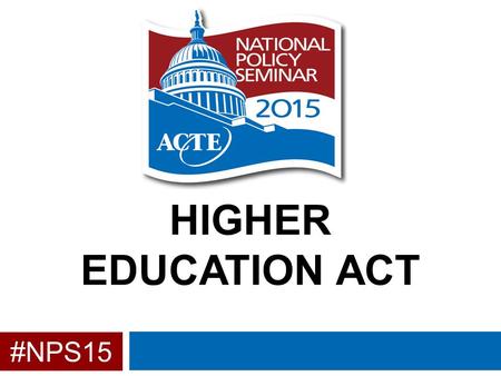 #NPS15 HIGHER EDUCATION ACT. Background  Current version of HEA was passed in 2008 as the Higher Education Opportunity Act  Reauthorization was originally.