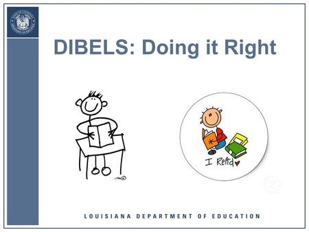 DIBELS: Doing it Right –. Big Ideas of Today’s Presentation Reading success is built upon a foundation of skills DIBELS (Dynamic Indicators of Basic Early.