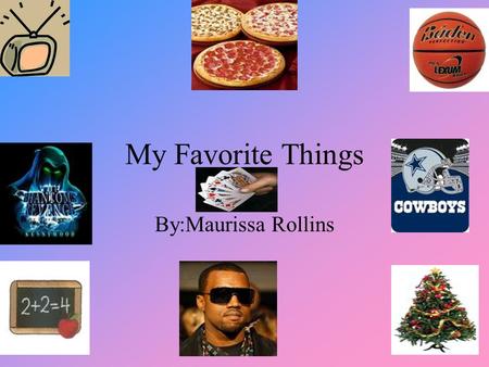 My Favorite Things By:Maurissa Rollins.