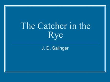 The Catcher in the Rye J. D. Salinger.