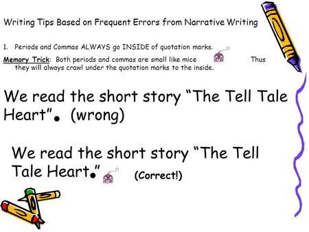 Writing Tips Based on Frequent Errors from Narrative Writing 1.Periods and Commas ALWAYS go INSIDE of quotation marks. Memory Trick: Both periods and.