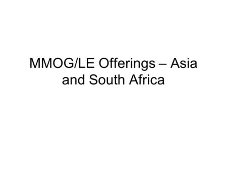 MMOG/LE Offerings – Asia and South Africa. MMOG/LE Offerings - China OfferingContentDaysNO. of Attendees Note Standard MMOG/LE Training - Classroom Training.