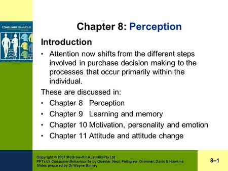 Copyright  2007 McGraw-Hill Australia Pty Ltd PPTs t/a Consumer Behaviour 5e by Quester, Neal, Pettigrew, Grimmer, Davis & Hawkins Slides prepared by.