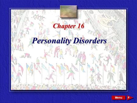 Copyright © 2002 by W. B. Saunders Company. All rights reserved. Chapter 16 Personality Disorders Menu F.