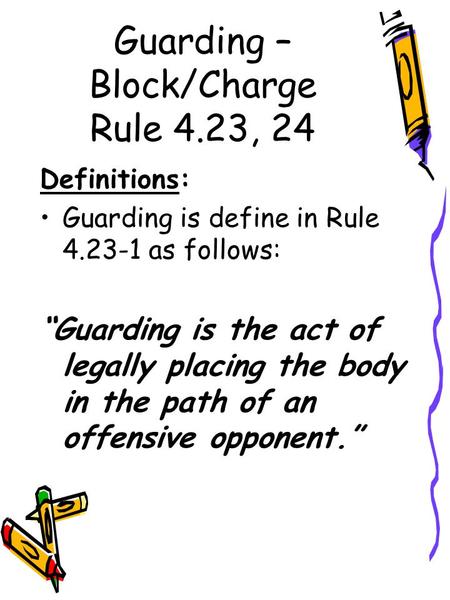 Guarding – Block/Charge Rule 4.23, 24 Definitions: Guarding is define in Rule 4.23-1 as follows: “Guarding is the act of legally placing the body in the.