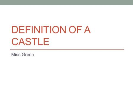 Definition of a Castle Miss Green.