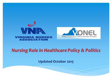 Nursing Role in Healthcare Policy & Politics Updated October 2015.