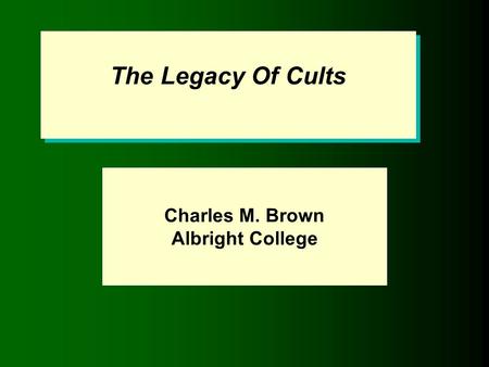 The Legacy Of Cults Charles M. Brown Albright College.