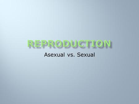 Asexual vs. Sexual.  Asexual reproduction is the formation of new individuals from the cells of a single parent. It is very common in plants; less so.