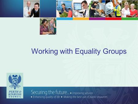 Working with Equality Groups. INTRODUCTION 26 December 2015  Perth & Kinross Council.