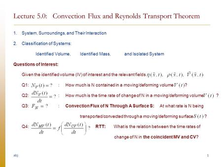 Abj1 1.System, Surroundings, and Their Interaction 2.Classification of Systems: Identified Volume, Identified Mass, and Isolated System Questions of Interest: