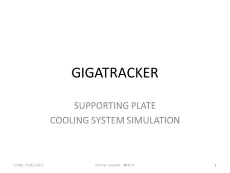 GIGATRACKER SUPPORTING PLATE COOLING SYSTEM SIMULATION 1Vittore Carassiti - INFN FECERN, 11/12/2007.