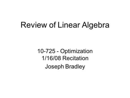 Review of Linear Algebra 10-725 - Optimization 1/16/08 Recitation Joseph Bradley.