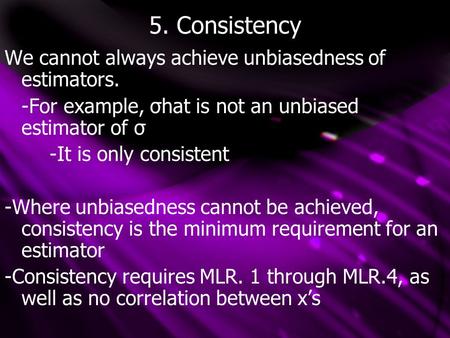 5. Consistency We cannot always achieve unbiasedness of estimators. -For example, σhat is not an unbiased estimator of σ -It is only consistent -Where.