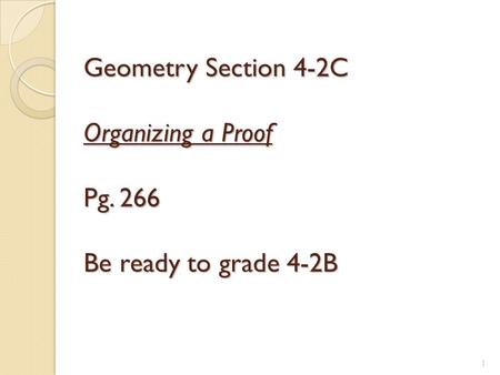 Geometry Section 4-2C  Organizing a Proof  Pg Be ready to grade 4-2B