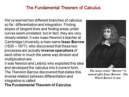 The Fundamental Theorem of Calculus We’ve learned two different branches of calculus so far: differentiation and integration. Finding slopes of tangent.