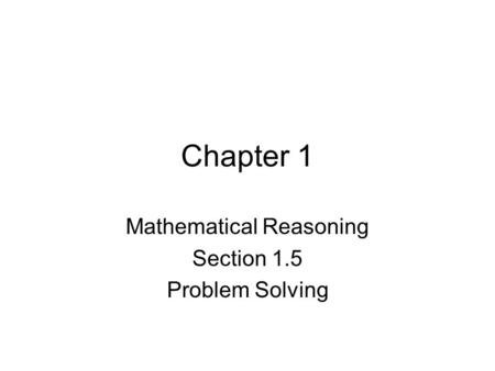 Chapter 1 Mathematical Reasoning Section 1.5 Problem Solving.